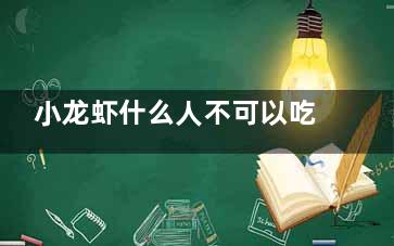 小龙虾什么人不可以吃 什么人群不适合吃小龙虾(小龙虾什么不能一起吃)